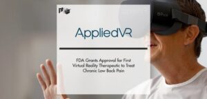 FDA, Grants, AppliedVR, Approval, First,Virtual, Reality, Therapeutic, Treat, Chronic, Lower, Back, Pain, Behavioral, Therapy, Healthcare, Indication, Safety, Information,  Warnings,