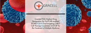 Gracells, F,asTCAR,  US, FDA, Grants, Orphan, Drug, Designation, Dual, Targeting, CART, cell, therapy, GC012F, Treat, Multiple, Myeloma, exclusivity, indication, Global, Biopharmaceutical, Company,